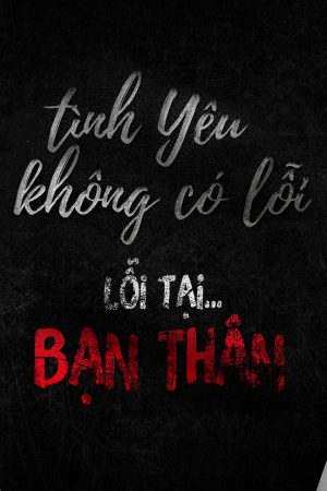 Tình Yêu Không Có Lỗi, Lỗi Do Bạn Thân